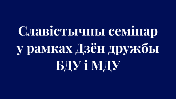 Славістычны семінар у рамках Дзён дружбы БДУ і МДУ